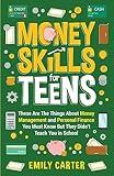 Money Skills for Teens: These Are The Things About Money Management and Personal Finance You Must Know But They Didn’t Teach You in School (Life Skill Handbooks)