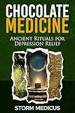 Chocolate Medicine: Ancient Rituals for Depression Relief (Spiritual Solutions for Anxiety and Depression: Books for Anxiety and Depression)