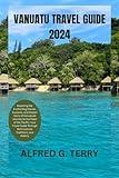 Vanuatu travel guide 2024: Exploring the Enchanting Islands, Customs, and Hidden Gems of Vanuatu|A Journey to the Heart of the Pacific: Your Travel Guide Through Rich Cultural Traditions, and History