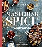 Mastering Spice: Recipes and Techniques to Transform Your Everyday Cooking: A Cookbook