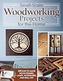 Small-Scale Woodworking Projects for the Home: 64 Easy-to-Make Wood Frames, Lamps, Accessories, and Wall Art (Fox Chapel Publishing) Stylish Scroll Saw Patterns and Step-by-Step Instructions