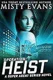 Operation: Heist, Super Agent Romantic Thriller Series, Book 8 (Super Agent Series)