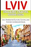 LVIV UKRAINE TRAVEL GUIDE: Lviv: Embracing Culture, Cuisine, and History in Ukraine's Jewel (Adventure Horizon)