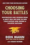 Choosing Your Battles: Inspiration and Wisdom from a Navy SEAL on How to Win Your Battles and Ensure a Positive Outcome