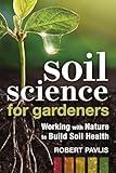 Soil Science for Gardeners: Working with Nature to Build Soil Health (Garden Science Series, 1)