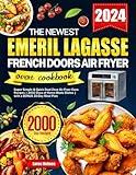 The Newest Emeril Lagasse French Doors Air Fryer Oven Cookbook: Super Simple & Quick Dual Zone Air Fryer Oven Recipes | 2000 Days of Home-Made Dishes | with a BONUS 30-Day Meal Plan