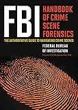 FBI Handbook of Crime Scene Forensics: The Authoritative Guide to Navigating Crime Scenes