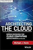 Architecting the Cloud: Design Decisions for Cloud Computing Service Models (SaaS, PaaS, and IaaS)