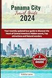 Panama City Travel guide 2024: Your recently updated tour guide to discover the Heart of Central America's Hidden secret, Top Attractions and Natural wonders (Discover Earth)