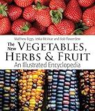 The New Vegetables, Herbs and Fruit: An Illustrated Encyclopedia