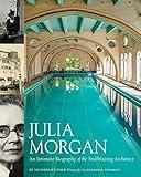 Julia Morgan: An Intimate Biography of the Trailblazing Architect