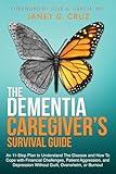 The Dementia Caregiver's Survival Guide: An 11-Step Plan to Understand the Disease and How To Cope with Financial Challenges, Patient Aggression, and Depression Without Guilt, Overwhelm, or Burnout