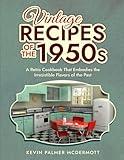 Vintage Recipes of the 1950s: A Retro Cookbook That Embodies the Irresistible Flavors of the Past (Vintage and Retro Cookbooks)