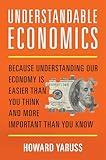 Understandable Economics: Because Understanding Our Economy Is Easier Than You Think and More Important Than You Know