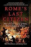 Rome's Last Citizen: The Life and Legacy of Cato, Mortal Enemy of Caesar