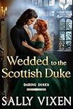 Wedded to the Scottish Duke: A Historical Regency Romance Novel (Daring Dukes Book 5)