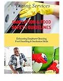 Dining Services Sanitation & Food Safety Guidelines: Enhancing Employees Cleaning, Sanitation & Food Handling Skills