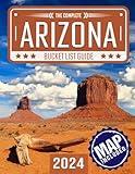 Arizona Bucket List: Set Off on 150 Epic Adventures and Discover Incredible Destinations to Live Out Your Dreams While Creating Unforgettable Memories that Will Last a Lifetime. (Map Included)