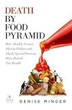 Death by Food Pyramid: How Shoddy Science, Sketchy Politics and Shady Special Interests Have Ruined Our Health