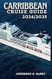 Caribbean Cruise Guide 2024/2025: A Comprehensive Guide to Unforgettable Journeys, Family Adventures, and Hidden Gems