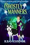 Ghostly Manners (A Lorna Shadow Cozy Ghost Mystery Book 1)