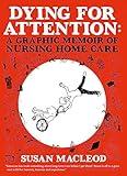 Dying for Attention: A Graphic Memoir of Nursing Home Care