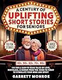 A Century of Uplifting Short Stories for Seniors: 110 Fun & Easy-to-Read Tales of Love, Nostalgia, & Humor - 40s, 50s, 60s, 70s, 80s to Today; Enrich Your Mind & Spirit (Nostalgic Gifts For Seniors)