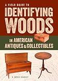 A Field Guide to Identifying Woods in American Antiques & Collectibles