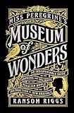 Miss Peregrine's Museum of Wonders: An Indispensable Guide to the Dangers and Delights of the Peculiar World for the Instruction of New Arrivals (Miss Peregrine's Peculiar Children)