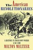 The American Revolutionaries: A History in Their Own Words 1750-1800