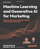 Machine Learning and Generative AI for Marketing: Take your data-driven marketing strategies to the next level using Python