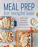 Meal Prep for Weight Loss: Weekly Plans and Recipes to Lose Weight the Healthy Way