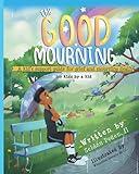 The Good Mourning: A Kid's Support Guide for Grief and Mourning Death