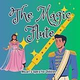 The Magic Flute: Opera by Mozart retold in story.