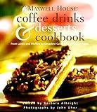 Maxwell House® Coffee Drinks and Desserts Cookbook: From Lattes and Muffins to Decadent Cakes and Midnight Treats