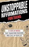 Unstoppable Affirmations for Teens: 31 Days of Words that Transform Your Mind and Level Up Your Life (Powerful Affirmations for Teens' Academics, ... and Much More!) (Unstoppable (2 Book Series))