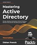 Mastering Active Directory: Design, deploy, and protect Active Directory Domain Services for Windows Server 2022, 3rd Edition