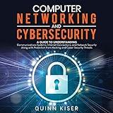 Computer Networking and Cybersecurity: A Guide to Understanding Communications Systems, Internet Connections, and Network Security Along with Protection from Hacking and Cybersecurity Threats