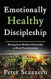 Emotionally Healthy Discipleship: Moving from Shallow Christianity to Deep Transformation