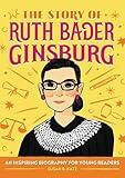 The Story of Ruth Bader Ginsburg: An Inspiring Biography for Young Readers (The Story of Biographies)