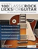 100 Classic Rock Licks for Guitar: Learn 100 Rock Guitar Licks In The Style Of The World’s 20 Greatest Players (Learn How to Play Rock Guitar)