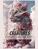 Unbelievable Creatures Fantasy Coloring: Mythical Creatures, Fantasy Animals, Dragons, and Other Imaginary Beasts, For Teens and Adults