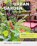 The Urban Garden: 101 Ways to Grow Food and Beauty in the City