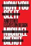 Now You See It and Other Essays on Design