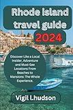 Rhode Island travel guide 2024: Discover Like a Local Insider, Adventure and Must-See Locations From Beaches to Mansions: The Whole Experience.