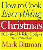 How to Cook Everything: Christmas: 20 Festive Holiday Recipes and 34 Variations