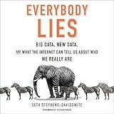 Everybody Lies: Big Data, New Data, and What the Internet Can Tell Us About Who We Really Are