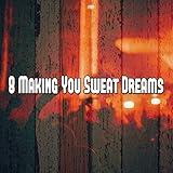 8 Making You Sweat Dreams