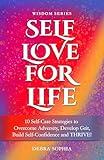 SELF LOVE FOR LIFE: 10 Self-Care Strategies to Overcome Adversity, Develop Grit, Build Self-Confidence and THRIVE!