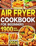 The Essential Air Fryer Cookbook for Beginners 2024: 1900 Days of Easy, Delicious, and Budget-Friendly Recipes Book | Quick 15-Minute Cooking Guide for Frying, Baking, Grilling, and More